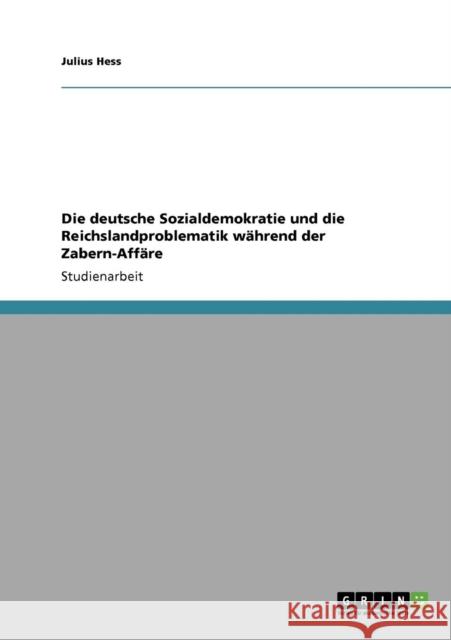 Die deutsche Sozialdemokratie und die Reichslandproblematik während der Zabern-Affäre Hess, Julius 9783638941266 Grin Verlag