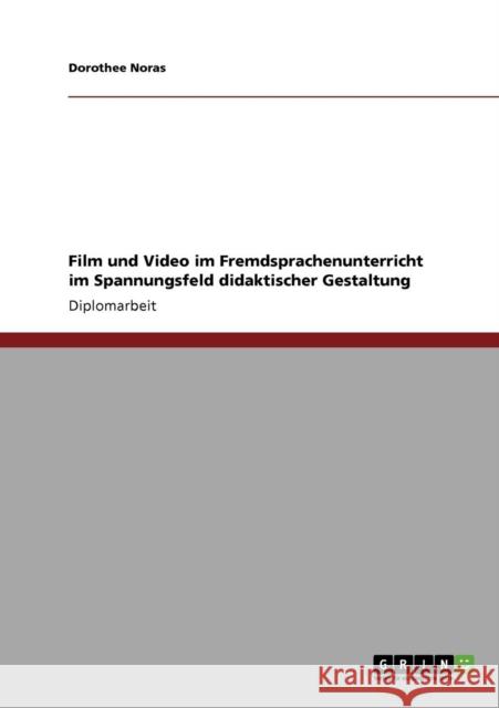 Film und Video im Fremdsprachenunterricht im Spannungsfeld didaktischer Gestaltung Dorothee Noras 9783638941372