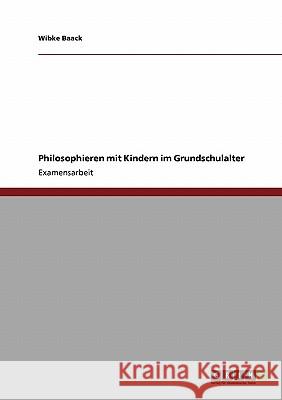 Philosophieren mit Kindern im Grundschulalter Baack, Wibke 9783638941631 Grin Verlag