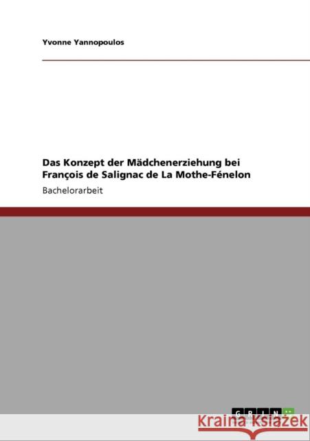 Das Konzept der Mädchenerziehung bei François de Salignac de La Mothe-Fénelon Yannopoulos, Yvonne 9783638942133 Grin Verlag