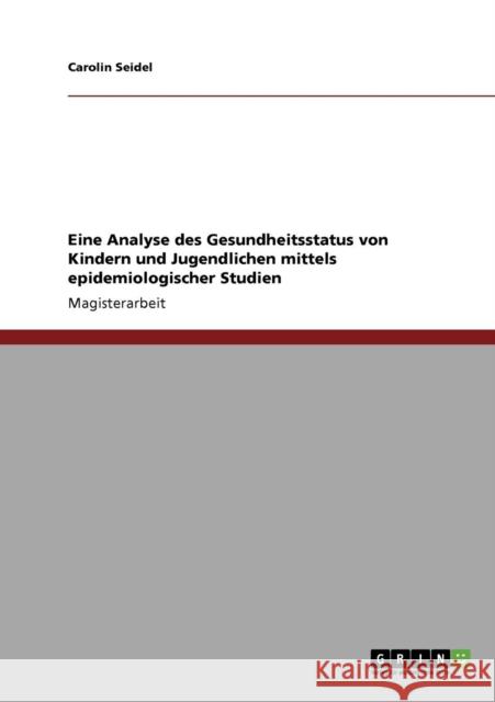 Eine Analyse des Gesundheitsstatus von Kindern und Jugendlichen mittels epidemiologischer Studien Carolin Seidel 9783638942553