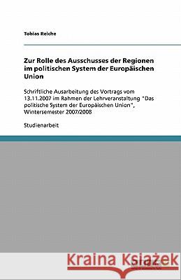 Zur Rolle des Ausschusses der Regionen im politischen System der Europäischen Union : Schriftliche Ausarbeitung des Vortrags vom 13.11.2007 im Rahmen der Lehrveranstaltung 