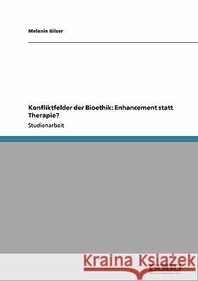Konfliktfelder der Bioethik: Enhancement statt Therapie? Melanie Bilzer 9783638943017 Grin Verlag