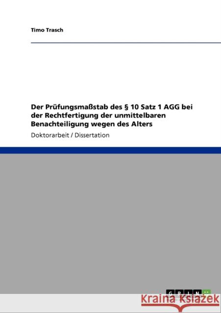 Der Prüfungsmaßstab des § 10 Satz 1 AGG bei der Rechtfertigung der unmittelbaren Benachteiligung wegen des Alters Trasch, Timo 9783638943550 Grin Verlag
