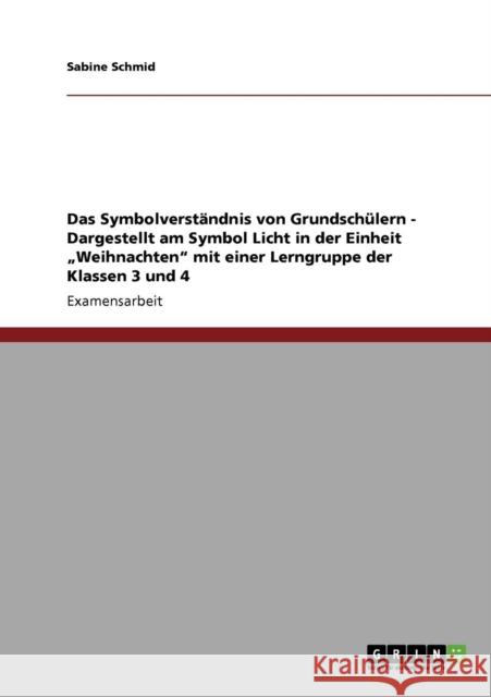 Symbolverständnis von Grundschülern. Das Symbol Licht in der Einheit Weihnachten. Lerngruppen der Klassen 3 und 4 Schmid, Sabine 9783638943703 Grin Verlag