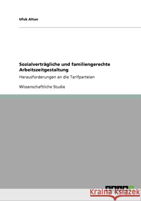 Sozialverträgliche und familiengerechte Arbeitszeitgestaltung: Herausforderungen an die Tarifparteien Altun, Ufuk 9783638943741