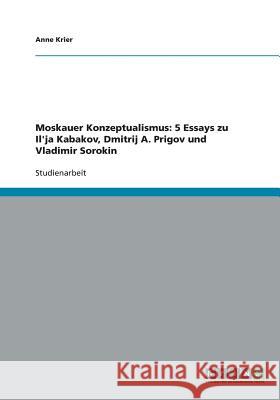Moskauer Konzeptualismus: 5 Essays zu Il'ja Kabakov, Dmitrij A. Prigov und Vladimir Sorokin Krier, Anne 9783638943987 Grin Verlag