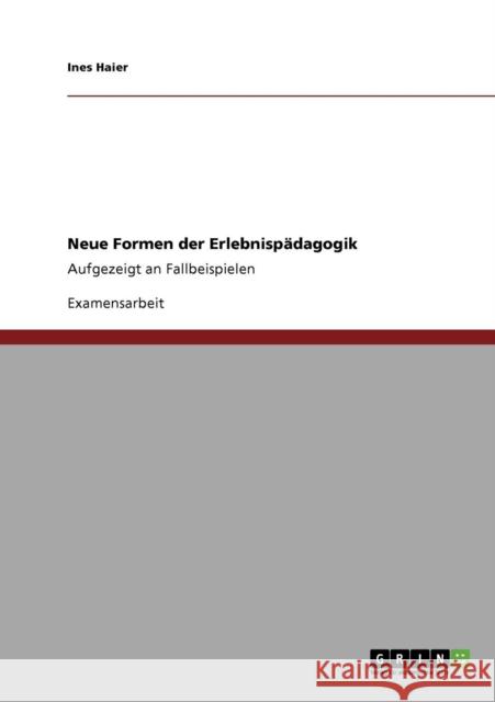 Neue Formen der Erlebnispädagogik: Aufgezeigt an Fallbeispielen Haier, Ines 9783638944045