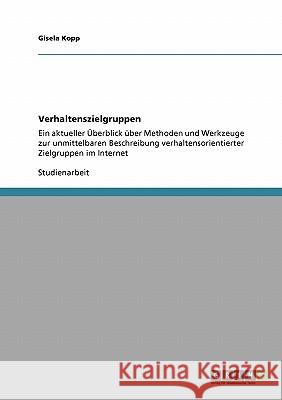 Verhaltenszielgruppen: Ein aktueller Überblick über Methoden und Werkzeuge zur unmittelbaren Beschreibung verhaltensorientierter Zielgruppen Kopp, Gisela 9783638944243 Grin Verlag