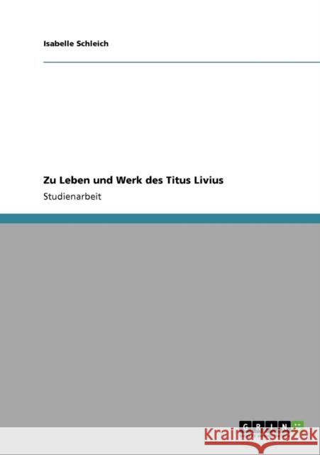 Zu Leben und Werk des Titus Livius Isabelle Schleich 9783638944465