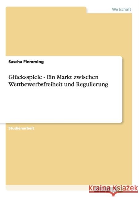 Glücksspiele - Ein Markt zwischen Wettbewerbsfreiheit und Regulierung Sascha Flemming 9783638944571 Grin Verlag