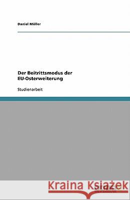 Der Beitrittsmodus der EU-Osterweiterung Daniel M 9783638944625 Grin Verlag