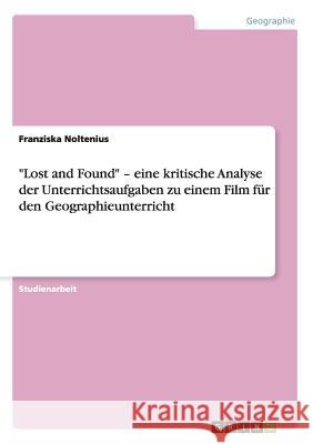 Lost and Found - eine kritische Analyse der Unterrichtsaufgaben zu einem Film für den Geographieunterricht Noltenius, Franziska 9783638945394 Grin Verlag