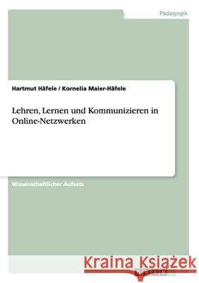 Lehren, Lernen und Kommunizieren in Online-Netzwerken Hartmut H Kornelia Maier- 9783638945790 Grin Verlag