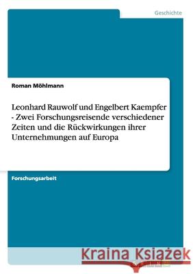 Leonhard Rauwolf und Engelbert Kaempfer - Zwei Forschungsreisende verschiedener Zeiten und die Rückwirkungen ihrer Unternehmungen auf Europa Roman M 9783638946506 Grin Verlag