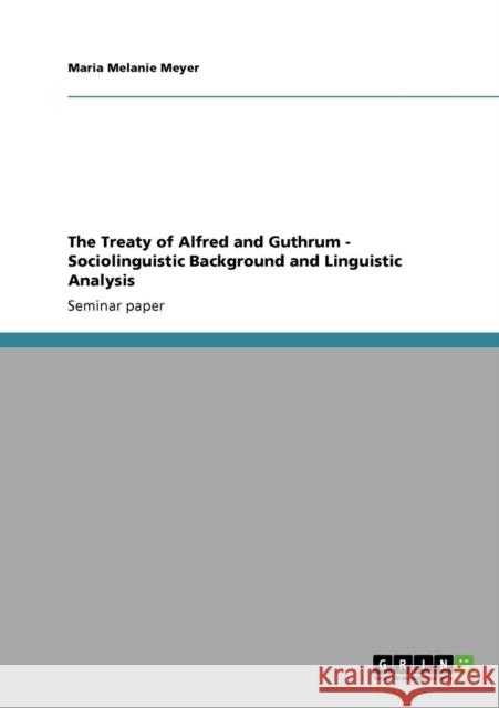 The Treaty of Alfred and Guthrum - Sociolinguistic Background and Linguistic Analysis Maria Melanie Meyer 9783638946636 Grin Verlag