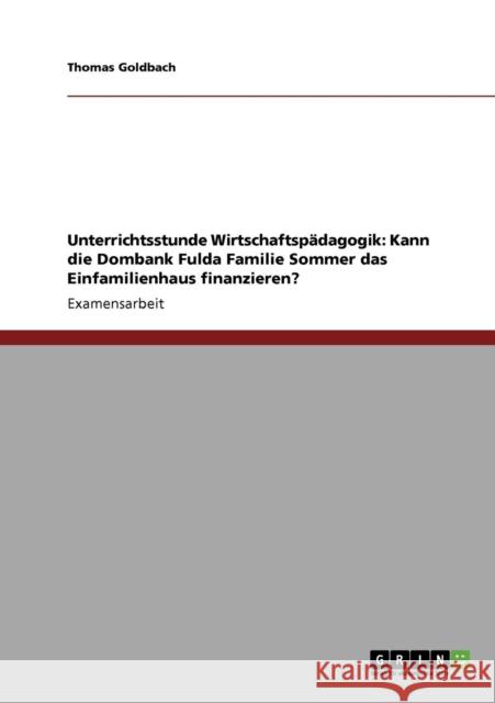 Unterrichtsstunde Wirtschaftspädagogik: Kann die Dombank Fulda Familie Sommer das Einfamilienhaus finanzieren? Goldbach, Thomas 9783638947176