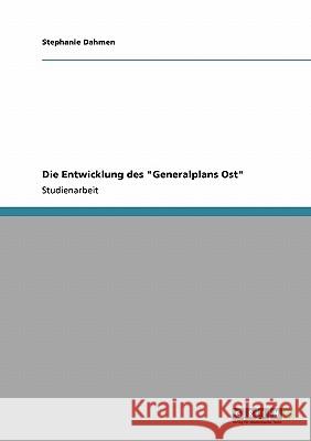 Die Entwicklung des Generalplans Ost Dahmen, Stephanie 9783638947329