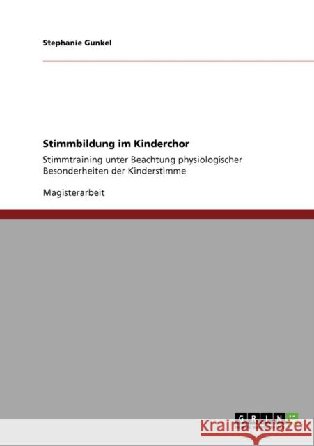 Stimmbildung im Kinderchor: Stimmtraining unter Beachtung physiologischer Besonderheiten der Kinderstimme Gunkel, Stephanie 9783638947374 Grin Verlag