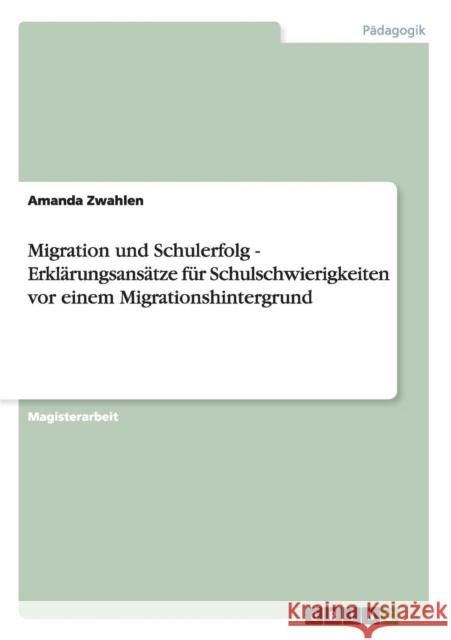 Migration und Schulerfolg: Erklärungsansätze für Schulschwierigkeiten vor einem Migrationshintergrund Zwahlen, Amanda 9783638947428 Grin Verlag