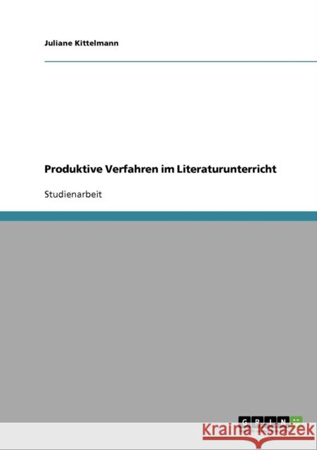 Produktive Verfahren im Literaturunterricht Juliane Kittelmann 9783638947541 Grin Verlag