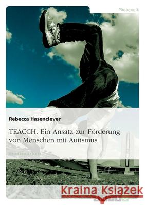 TEACCH. Ein Ansatz zur Förderung von Menschen mit Autismus Rebecca Hasenclever 9783638947596 Grin Verlag