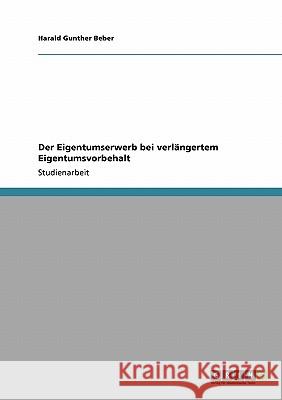 Der Eigentumserwerb bei verlängertem Eigentumsvorbehalt Harald Gunther Beber 9783638947862 Grin Verlag