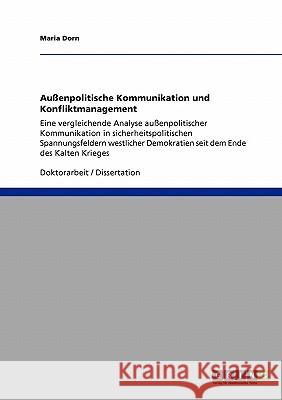 Außenpolitische Kommunikation und Konfliktmanagement: Eine vergleichende Analyse außenpolitischer Kommunikation in sicherheitspolitischen Spannungsfel Dorn, Maria 9783638947961 Grin Verlag