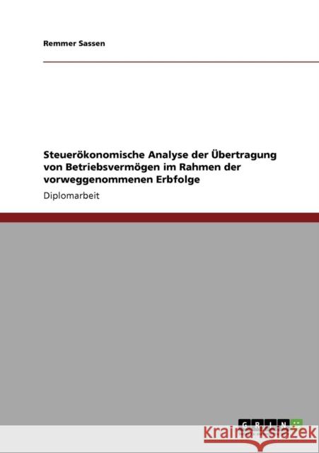 Steuerökonomische Analyse der Übertragung von Betriebsvermögen im Rahmen der vorweggenommenen Erbfolge Sassen, Remmer 9783638948074 Grin Verlag