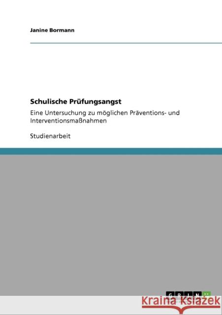 Schulische Prüfungsangst: Eine Untersuchung zu möglichen Präventions- und Interventionsmaßnahmen Bormann, Janine 9783638948135