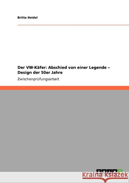 Der VW-Käfer: Abschied von einer Legende - Design der 50er Jahre Heidel, Britta 9783638948685 Grin Verlag