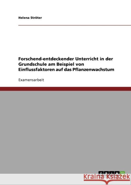 Forschend-entdeckender Unterricht in der Grundschule am Beispiel von Einflussfaktoren auf das Pflanzenwachstum Helena St 9783638949194