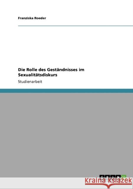 Die Rolle des Geständnisses im Sexualitätsdiskurs Roeder, Franziska 9783638949255