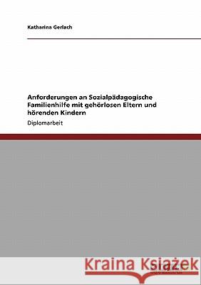 Gehörlose Eltern und hörende Kinder. Anforderungen an Sozialpädagogische Familienhilfe Gerlach, Katharina 9783638949651 Grin Verlag