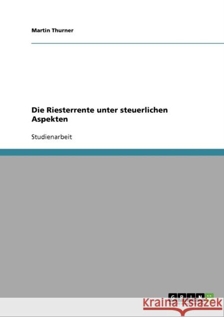 Die Riesterrente unter steuerlichen Aspekten Martin Thurner 9783638949743 Grin Verlag