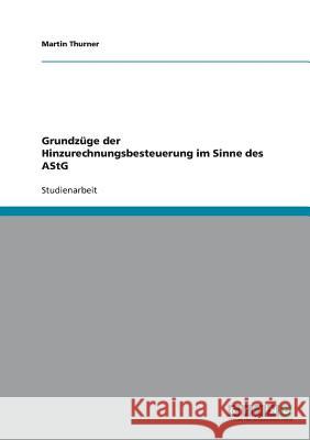 Grundzüge der Hinzurechnungsbesteuerung im Sinne des AStG Martin Thurner 9783638949750 Grin Verlag