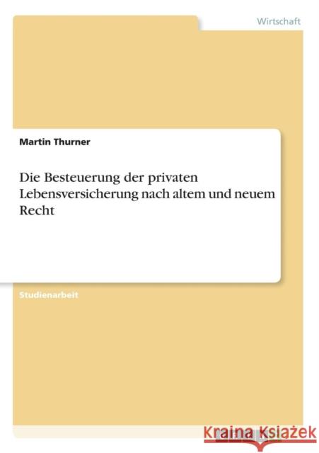 Die Besteuerung der privaten Lebensversicherung nach altem und neuem Recht Martin Thurner 9783638949767 Grin Verlag