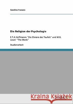 Die Religion der Psychologie: E.T.A Hoffmanns Die Elixiere des Teufels und M.G. Lewis' The Monk Franzen, Carolina 9783638949910 Grin Verlag