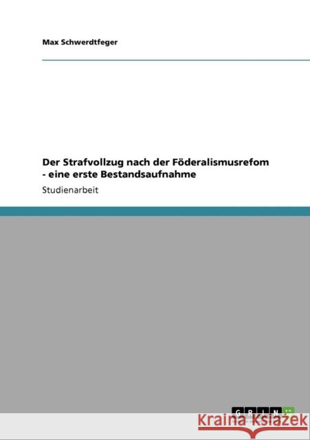 Der Strafvollzug nach der Föderalismusrefom - eine erste Bestandsaufnahme Schwerdtfeger, Max 9783638950305