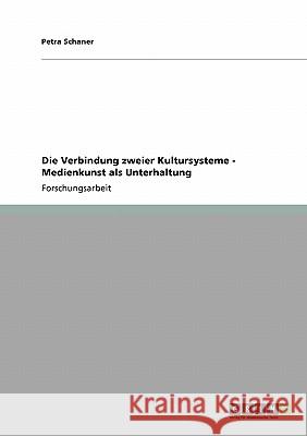 Die Verbindung zweier Kultursysteme - Medienkunst als Unterhaltung Petra Schaner 9783638950664
