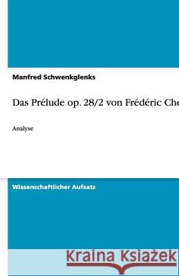 Das Prelude op. 28/2 von Frederic Chopin : Analyse Manfred Schwenkglenks 9783638951708 Grin Verlag
