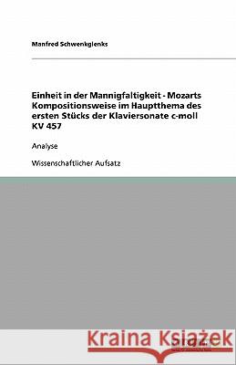 Einheit in der Mannigfaltigkeit - Mozarts Kompositionsweise im Hauptthema des ersten Stücks der Klaviersonate c-moll KV 457: Analyse Schwenkglenks, Manfred 9783638951715 Grin Verlag