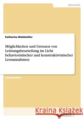 Möglichkeiten und Grenzen von Leistungsbeurteilung im Licht behavioristischer und konstruktivistischer Lernannahmen Katharina Wald 9783638951890 Grin Verlag