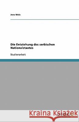 Die Entstehung des serbischen Nationalstaates Jens Weis 9783638952064 Grin Verlag