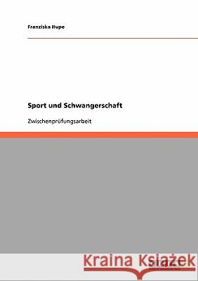 Sport und Schwangerschaft: Unter besonderer Berücksichtigung von Yoga und Entspannung Hupe, Franziska 9783638952323 Grin Verlag