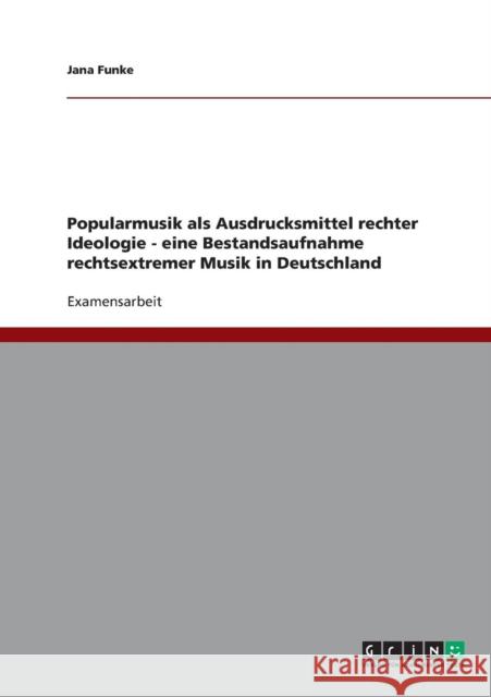 Popularmusik als Ausdrucksmittel rechter Ideologie: Eine Bestandsaufnahme rechtsextremer Musik in Deutschland Funke, Jana 9783638952415 Grin Verlag