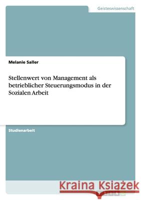 Stellenwert von Management als betrieblicher Steuerungsmodus in der Sozialen Arbeit Melanie Saller 9783638952422 Grin Verlag