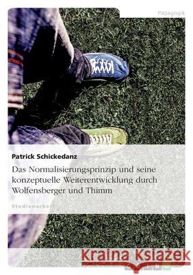 Das Normalisierungsprinzip und seine konzeptuelle Weiterentwicklung durch Wolfensberger und Thimm Patrick Schickedanz 9783638952484 Grin Verlag