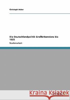 Die Deutschlandpolitik Großbritanniens bis 1925 Christoph Huber 9783638952590 Grin Verlag