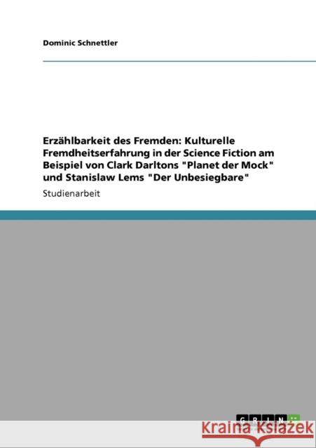Erzählbarkeit des Fremden: Kulturelle Fremdheitserfahrung in der Science Fiction am Beispiel von Clark Darltons Planet der Mock und Stanislaw Lem Schnettler, Dominic 9783638953146 Grin Verlag